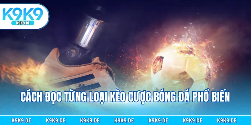 Cách đọc từng loại kèo cược bóng đá phổ biến
