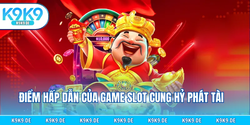 Điểm hấp dẫn của game slot cung hỷ phát tài