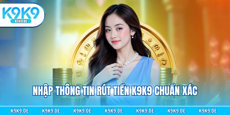 Nhập thông tin rút tiền K9K9 chuẩn xác